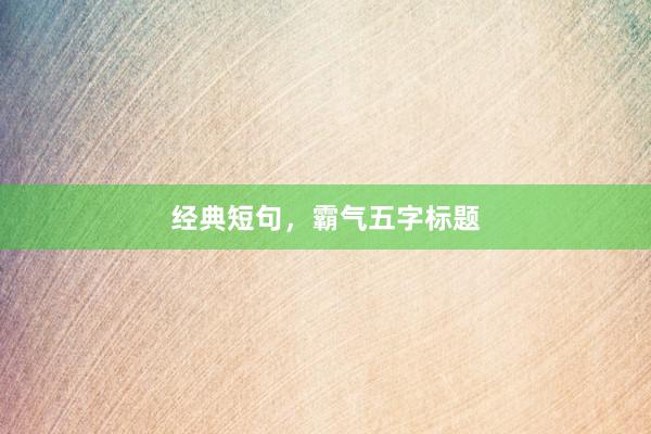 经典短句，霸气五字标题